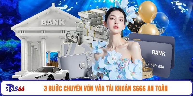 3 bước chuyển vốn vào tài khoản S666 an toàn
