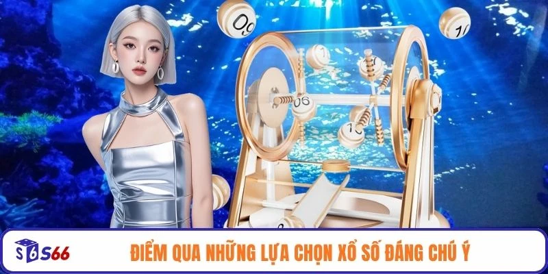 Điểm qua những lựa chọn xổ số đáng chú ý