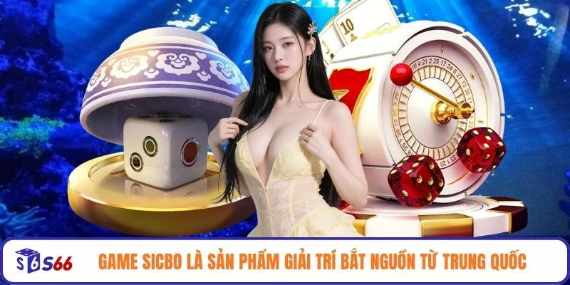 Game Sicbo là sản phẩm giải trí bắt nguồn từ Trung Quốc