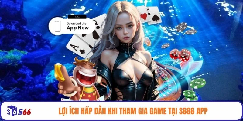 Lợi ích hấp dẫn khi tham gia game tại S666 app