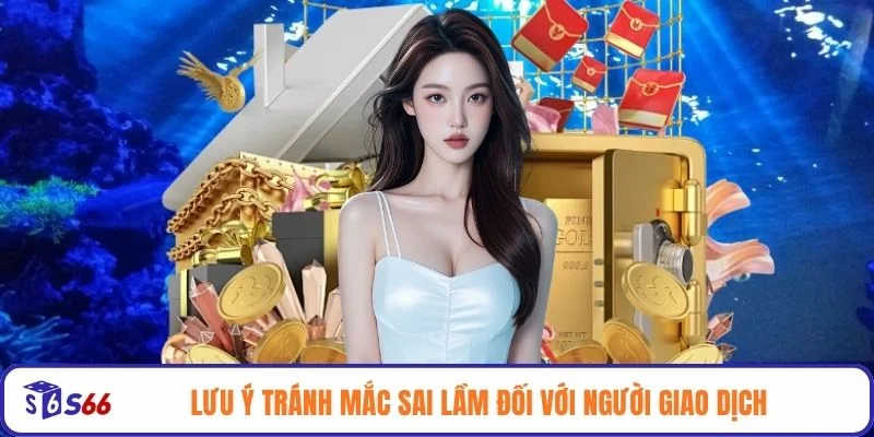 Lưu ý tránh mắc sai lầm đối với người giao dịch
