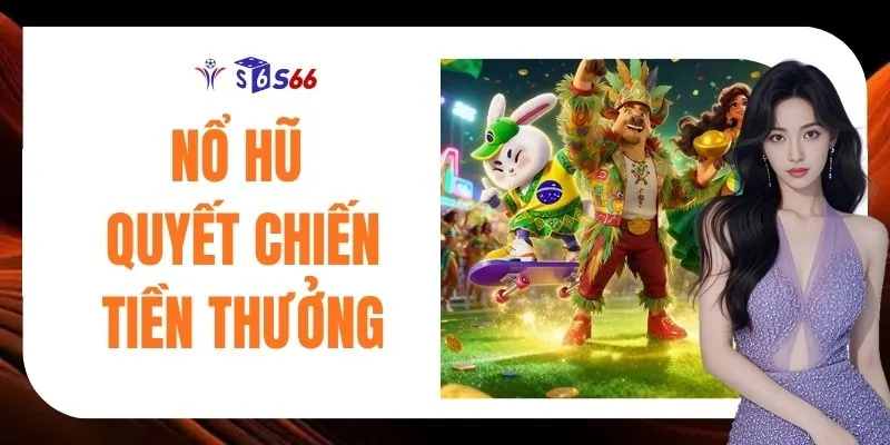Nổ Hũ Quyết Chiến Tiền Thưởng - Game Hay #1 Hiện Nay