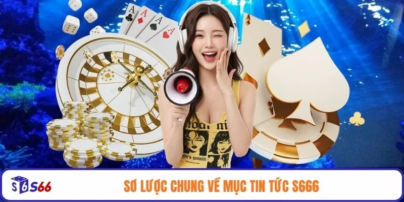 Sơ lược chung về mục tin tức S666